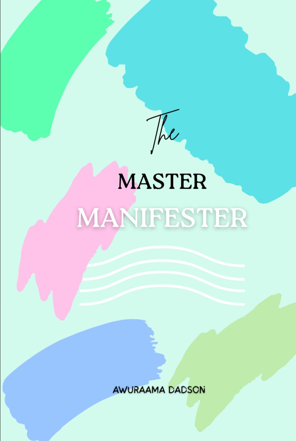 The Master Manifester: The Mastery Blueprint for Manifesting Anything Like a Pro
