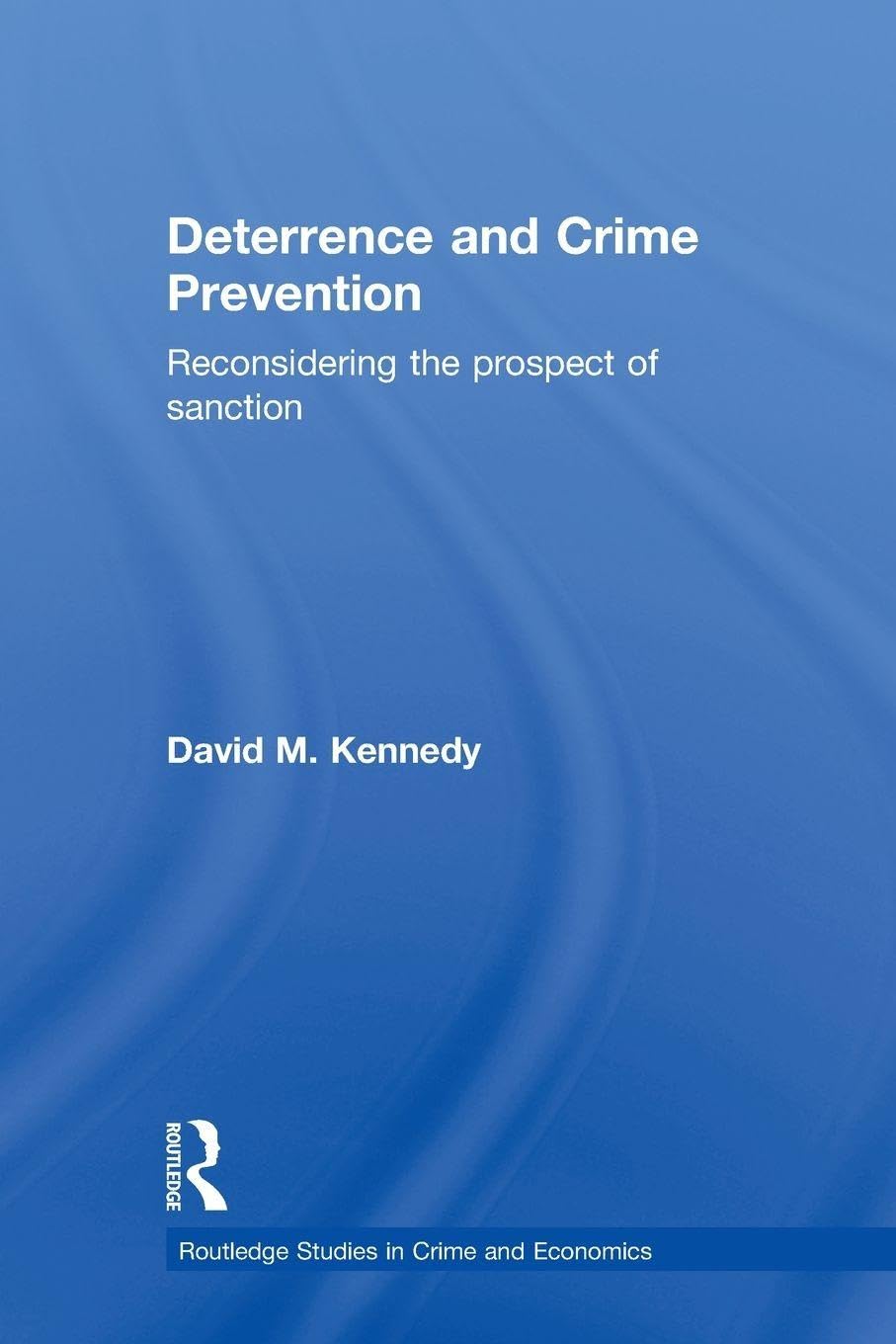 Deterrence and Crime Prevention: Reconsidering the prospect of sanction (Routledge Studies in Crime and Economics)