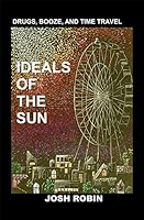 Ideals of the Sun : Drugs, Booze, and Time Travel 1614684391 Book Cover