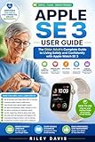  Apple Watch SE 3 User Guide: The Older Adult\'s Complete Guide to Living Safely and Confidently with Apple Watch SE 3 (English Edition)