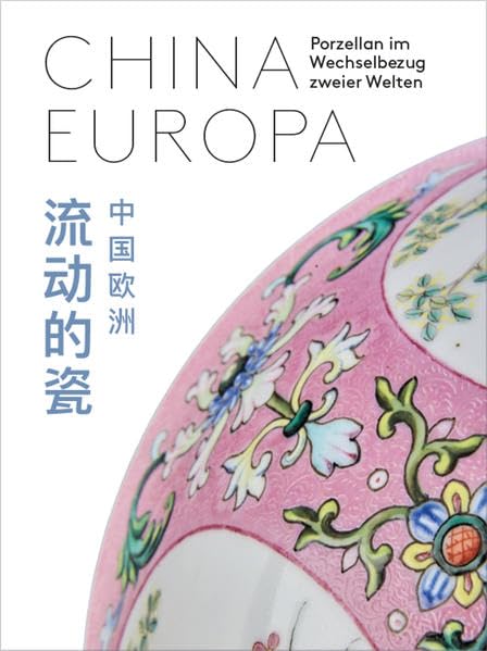 CHINA EUROPA: Porzellan im Wechselbezug zweier Welten