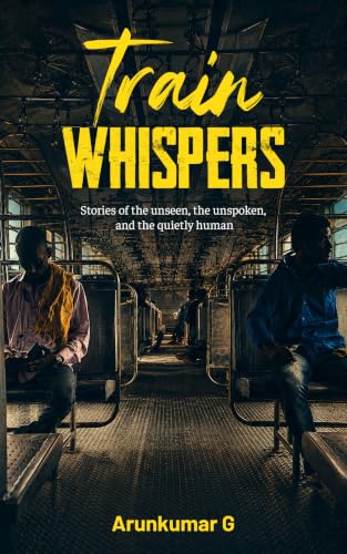 Train Whispers: Stories of the unseen, the unspoken, and the quietly human (English Edition)