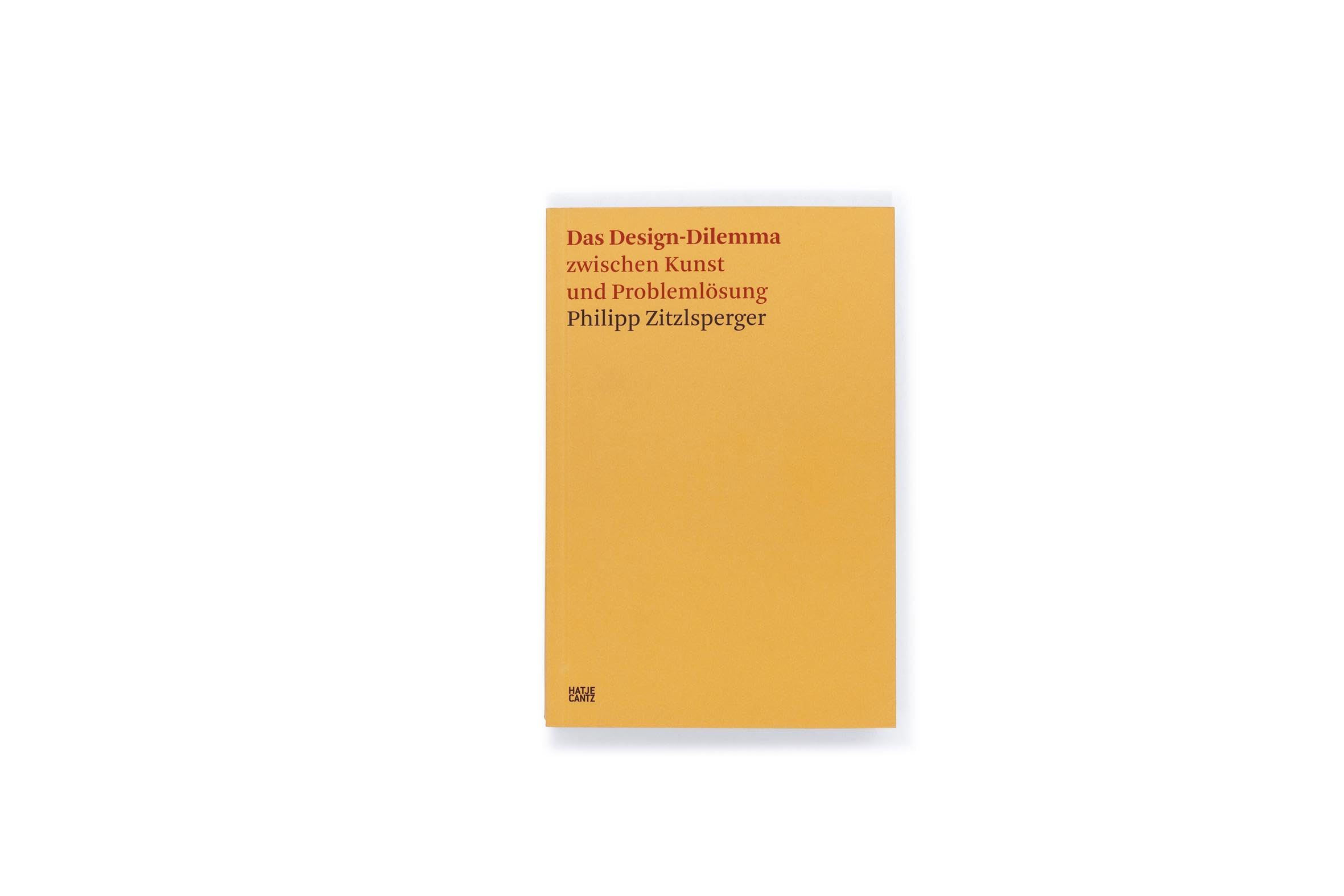 Das Design-Dilemma zwischen Kunst und Problemlösung (Hatje Cantz Text, Band 7)