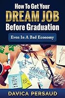 How to Get Your Dream Job Before Graduation: Even in a Bad Economy 1518768164 Book Cover
