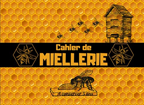 livre Cahier de miellerie - à conserver 5 ans: Carnet de 25 feuillets pour retracer la Récolte de miel et de 25 feuillets pour enregistrer le Conditionnement