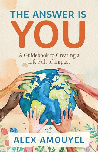 The Answer Is You: A Guidebook to Creating a Life Full of Impact (Leadership Book, Change the Way You Think)