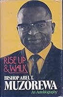 Rise up & walk: The autobiography of Bishop Abel Tendekai Muzorewa 0687364507 Book Cover