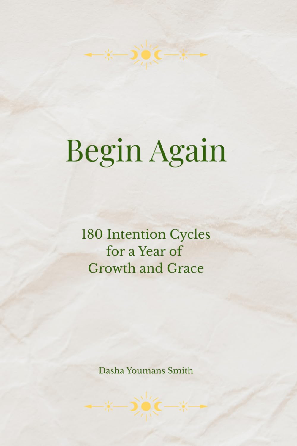 Begin Again: 180 Intention Cycles for a Year of Growth and Grace