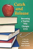 Catch and Release: Becoming a Teacher Who Changes Lives 0975576429 Book Cover
