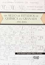 Un siglo de estudios de Química en Granada (1913-2013) (En colaboración con la Academia de Ciencias Matemáticas, Físico-Químicas y Naturales de Granada y la Real Sociedad Española de Química)