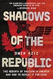 Shadows of the Republic: The Rebirth of Fascism in America and How to Defeat It for Good