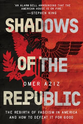 Shadows of the Republic: The Rebirth of Fascism in America and How to Defeat It for Good