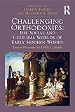 Challenging Orthodoxies: The Social and Cultural Worlds of Early Modern Women: Essays Presented to Hilda L. Smith (English Edition)