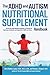The ADHD and Autism Nutritional Supplement Handbook: The Cutting-Edge Biomedical Approach to Treating the Underlying Deficiencies and Symptoms of ADHD and Autism