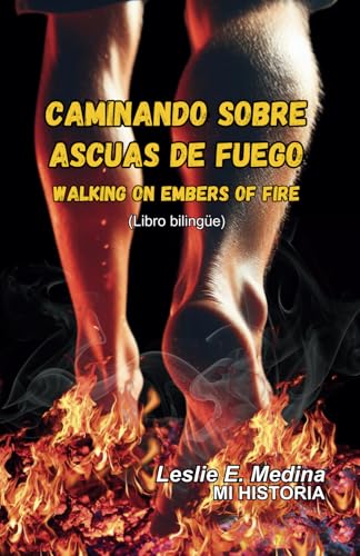 Caminando Sobre las Ascuas de Fuego: Walking on Embers of Fire (Spanish Edition)
