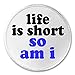 A&T Designs Life is short so am I 3
