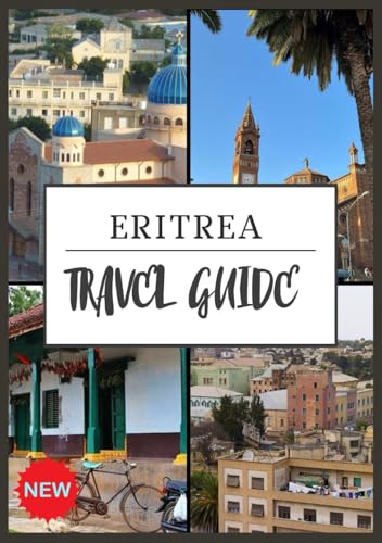ERITREA TRAVEL GUIDE 2025: Discover the Hidden Jewel of the Horn of Africa