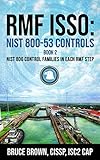 RMF ISSO: NIST 800-53 Controls : NIST 800 Control Families in Each RMF Step (NIST 800 Cybersecurity Book 2)