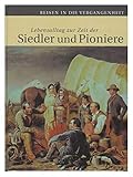  Reisen in die Vergangenheit: Lebensalltag zur Zeit der Siedler und Pioniere (Weltbild Sammler Editionen)