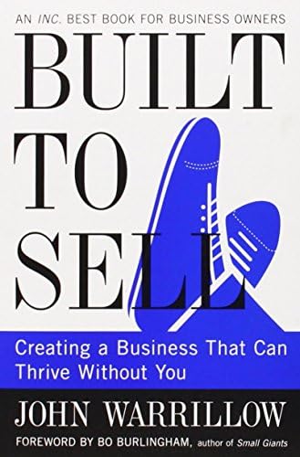 Built To Sell: Creating A Business That Can Thrive Without You by John Warrillow