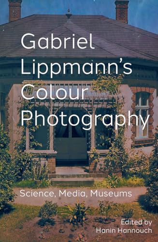 Gabriel Lippmann's Colour Photography: Science, Media, Museums