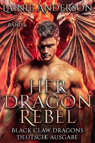 Her Dragon Rebel: Eine paranormale Drachenromanze über Griesgram, Sonnenschein und schicksalhafte Liebe (Black Claw Dragons Deutsche Ausgabe 6)