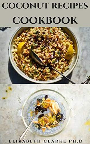 COCONUT RECIPES COOKBOOK: Healthy Coconut Recipes For Delicious Home-Tasty Cooking, Dieting, Baking,