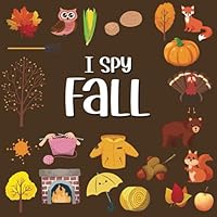 I Spy Fall: Picture Riddles Book For Smart Kids, Fun Activity Book For Toddlers And Preschoolers, Fall Gifts For Kids (I Spy Books For Toddlers And Preschoolers) B09CKWDTRR Book Cover