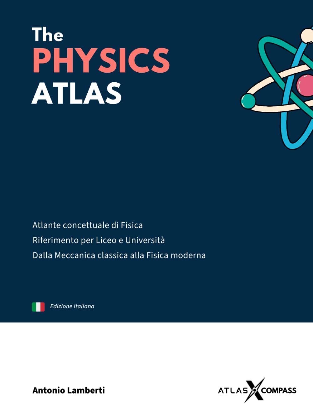 The Physics Atlas: Compendio visivo di Fisica. Schemi, mappe e formule per Liceo e Università. Dalla Meccanica Classica alla Fisica Moderna.