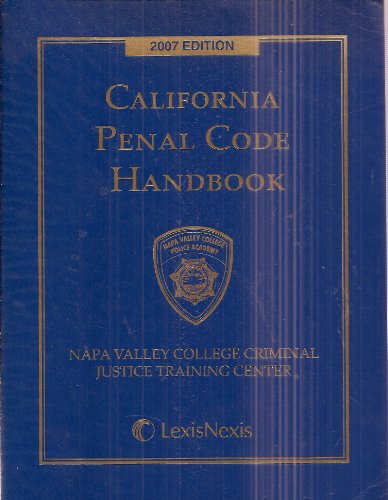 California Penal Code Handbook 2007 Edition Napa Valley College Criminal Justice Training Center