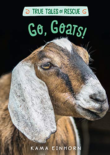 Go, Goats!: A Nonfiction Chapter Book Exploring Life at a Farm Animal Sanctuary for Kids (Ages 8-12) (True Tales of Rescue)
