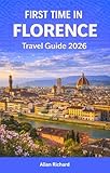 FIRST TIME IN FLORENCE - TRAVEL GUIDE 2026: Everything You Need to Know for Your First Visit to Florence, Italy — From Must-See Sights, Neighborhoods, ... Itineraries (UPDATED TRAVEL COMPANION)