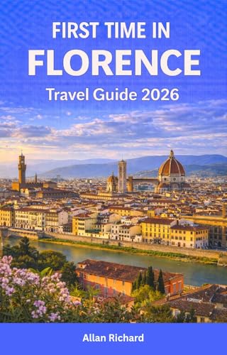 FIRST TIME IN FLORENCE - TRAVEL GUIDE 2026: Everything You Need to Know for Your First Visit to Florence, Italy — From Must-See Sights, Neighborhoods, ... Itineraries (UPDATED TRAVEL COMPANION)