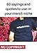 60 Quotes and Sayings for Merch Niches : No Copyrights at all - Free to use for Merch and other platforms