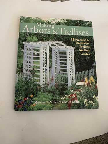 Making Arbors & Trellises: 25 Practical & Decorative Projects for Your Garden Making Arbors & Trellises: 25 Practical & Decorative Projects for Your Garden