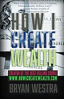 How I Create Wealth 1515041174 Book Cover