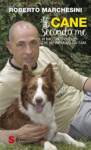 Il cane secondo me: Vi racconto quello che ho imparato dai cani