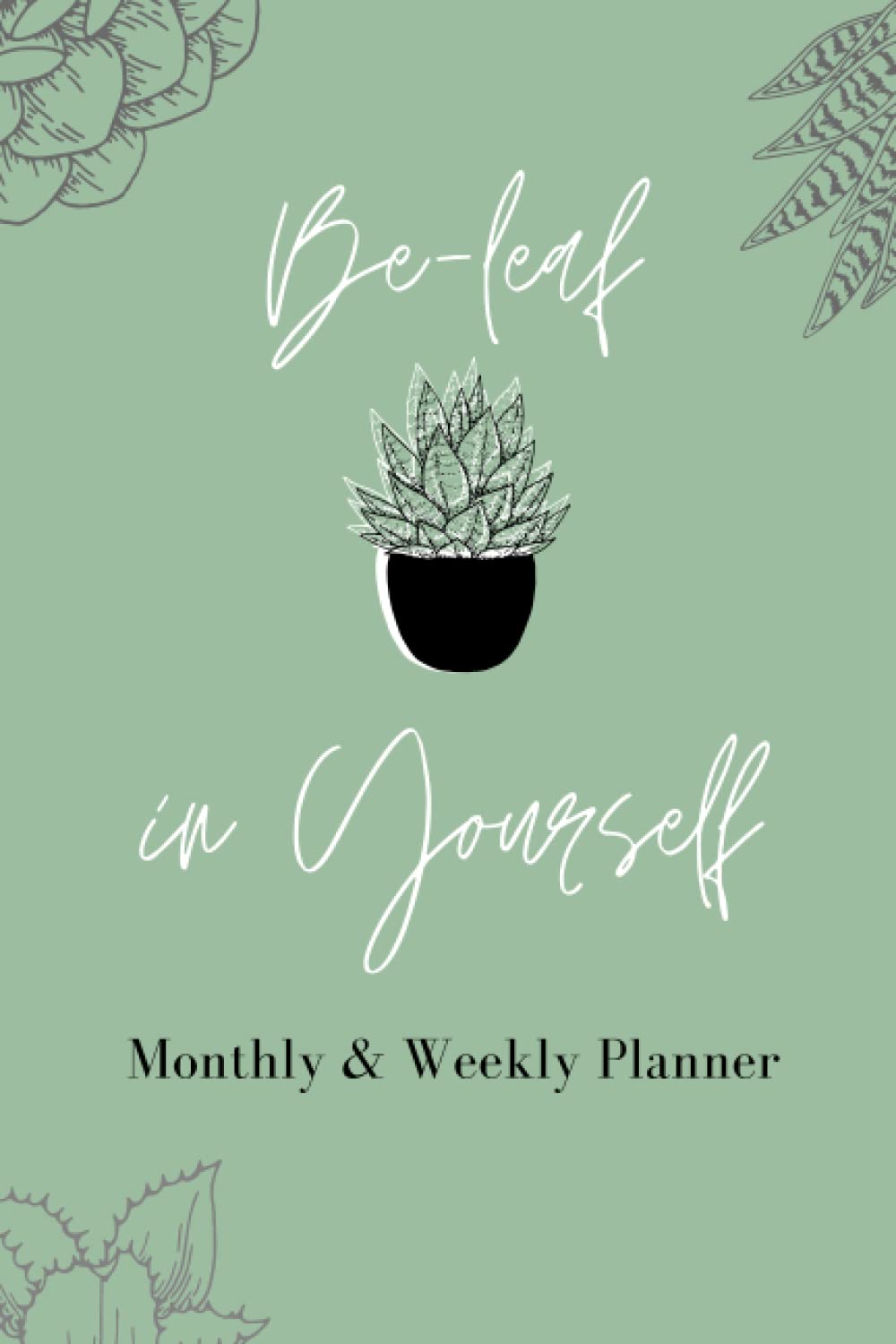 Be-leaf in Yourself: Monthly & Weekly Planner