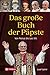 Das große Buch der Päpste: Von Petrus bis Leo XIV. Die Geschichte aller Päpste mit einer ausführlichen Würdigung des Pontifikats von Papst Franziskus und einer Vorstellung von Papst Leo XIV.
