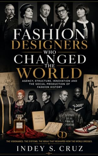 FASHION DESIGNERS WHO CHANGED THE WORLD: Agency, Structure, Innovation and the Social Production of Fashion History (English Edition)