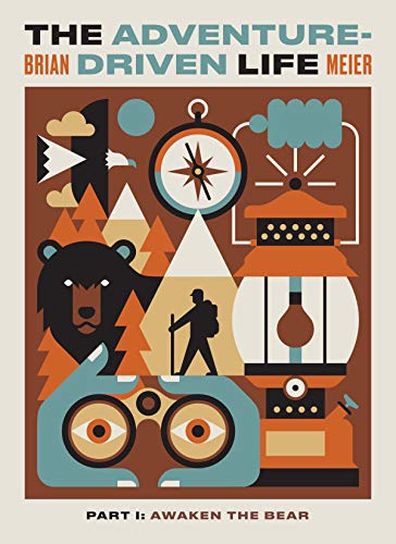 The Adventure-Driven Life: Awaken the Bearâ€”How spending time in nature boosts mental acuity, promotes health and wellness, encourages creativity, and invites contentment.