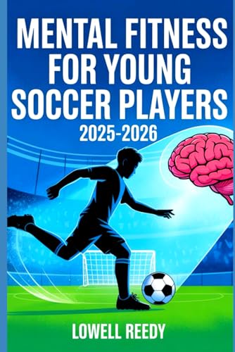 Mental Fitness For Young soccer players 2025-2026: Build Confidence, Focus, and Resilience with Proven Sports Psychology Tools and Mindset Training for Youth Athletes