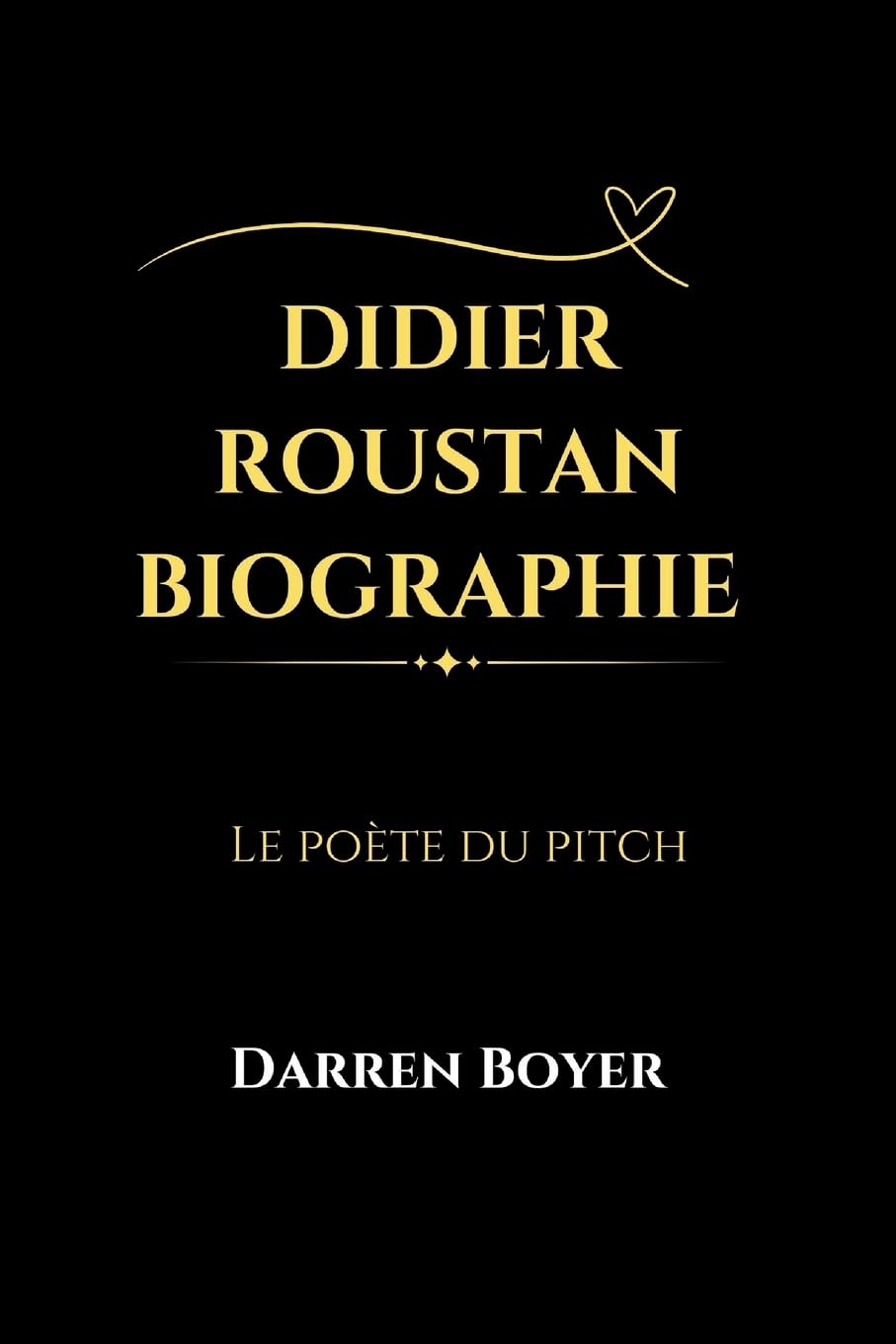 Didier Roustan Biographie: Le poète du pitch: 4 (Icons Gone But Never Forgotten)