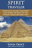 Spirit Traveler: Unlocking Ancient Mysteries and Secrets of Eight of the World's Great Historic Sites