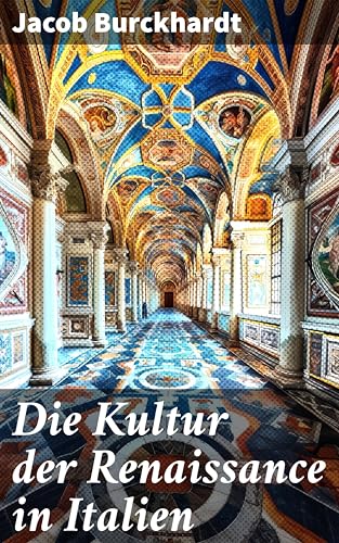 Die Kultur der Renaissance in Italien: Die Renaissance in Italien: Kultur, Kunst und Gesellschaft im 15. und 16. Jahrhundert (German Edition)