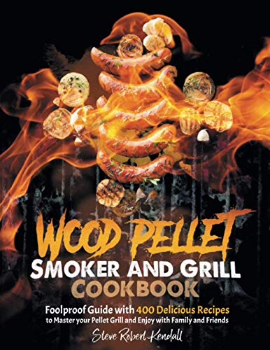 Wood Pellet Smoker and Grill Cookbook: Foolproof Guide with 400 Delicious Recipes to Master your Pellet Grill and Enjoy with Family and Friends