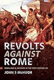 Revolts Against Rome: Rebellions and Mutinies in the First Century AD