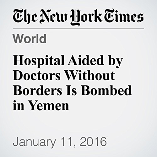 Hospital Aided by Doctors Without Borders Is Bombed in Yemen cover art