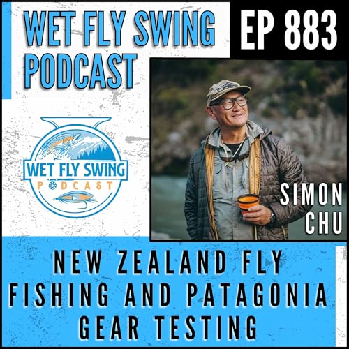 883 | New Zealand Fly Fishing and Patagonia Gear Testing with Simon Chu