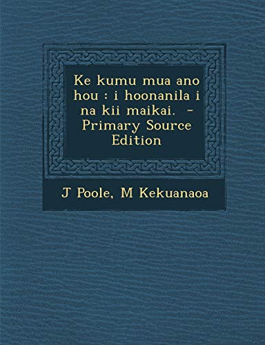 Ke Kumu Mua Ano Hou: I Hoonanila I Na Kii Maikai. (Hawaiian Edition)